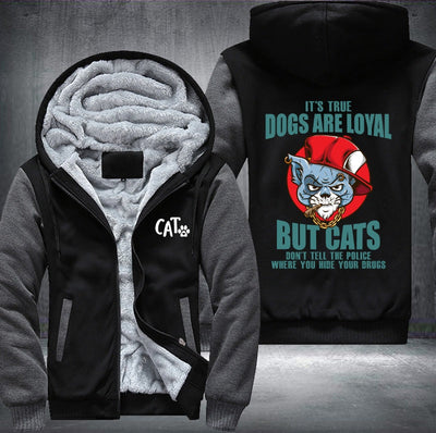 IT'S TRUE DOGS ARE LOYAL BUT CATS DON'T TELL THE POLICE Fleece Hoodies Jacket
